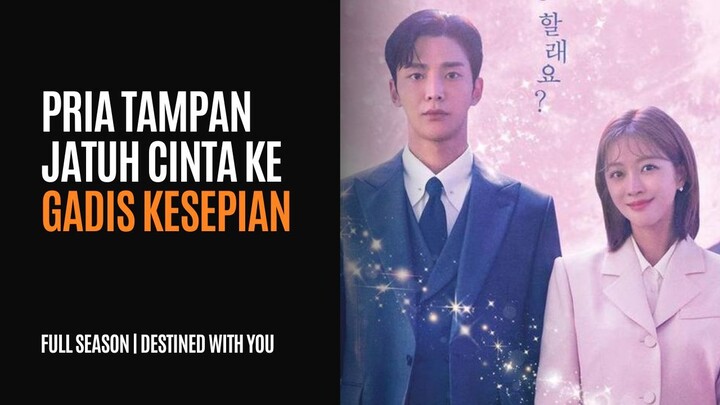 DESTINED WITH YOU FULL SEASON - KAYA RAYA DAN TAMPAN TAPI SUKA GADIS KESEPIAN