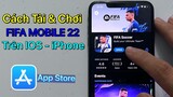 Cách tải FIFA MOBILE 22 trên iOS - iPhone iPad / Mới Nhất 2022