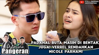 PADAHAL BUTA MASIH DI BENTAK JUGA! VERREL RENDAHKAN NICOLE PARHAM! - PUTRI UNTUK PANGERAN