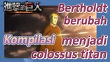 [Attack on Titan] Kompilasi | Bertholdt berubah menjadi colossus titan
