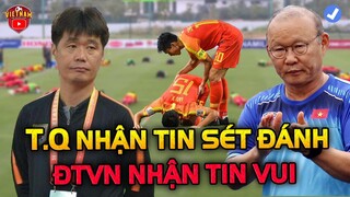 ĐT Trung Quốc Như Rơi Xuống Địa Ngục Nhận Tin Sét Đánh Tại Hàng Đẫy, ĐTVN Đón Tin Vui Trước Trận Đấu