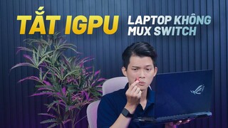 HỎI ĐÁP 59 SS3: Tắt iGPU với laptop không có MUX Switch?