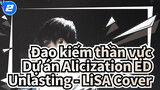 Unlasting - LiSA Cover | Đao kiếm thần vực - Dự án Alicization ED_2