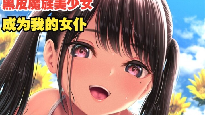 异世界穿越来的黑皮魔族美少女，居然成为了我的女仆？！