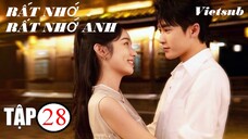 Rất Nhớ, Rất Nhớ Anh - Tập 28 | Vietsub - Châu Dã, Đàn Kiện