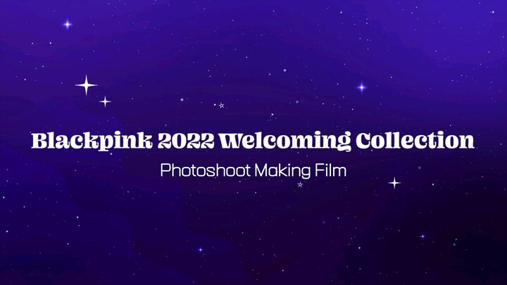 Blackpink 2022 Welcoming Collection Photoshoot Making Film Full