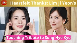 Heartfelt Thanks: Lim Ji Yeon’s Touching Tribute to Song Hye Kyo - ACNFM News