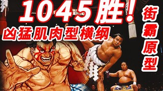 1045胜！日本相扑最凶猛肌肉型横纲，街霸都以他为原型