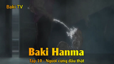Baki Hanma Tập 10 - Ngươi cứng đầu thật