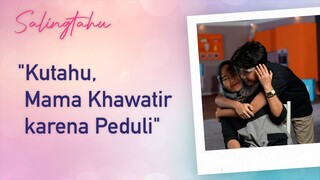 "Kutahu Mama Khawatir karena Peduli" - Salingtahu Eps. 3