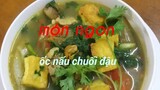 Cách nấu món ốc chuối đậu ngon khó cưỡng