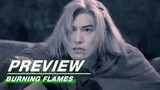 EP17 Preview:Wu Geng and Shi Xing Begin the Final Battle | Burning Flames | 烈焰 | iQIYI