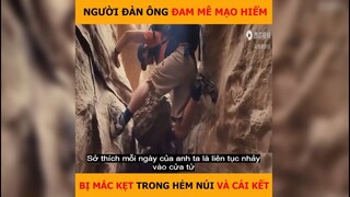 Người đàn ông đam mê mạo hiểm, bị mắc kẹt trong hẻm núi và cái kết