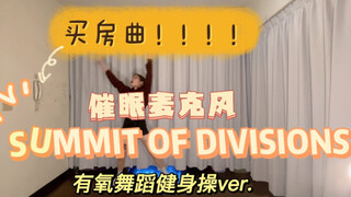 【催眠麦克风】SUMMIT OF DIVISIONS｜买房曲上了！速来！！｜瘦身操有氧舞蹈燃脂减肥尊巴健身