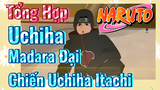 [Naruto]  Tổng Hợp | Uchiha Madara Đại Chiến Uchiha Itachi
