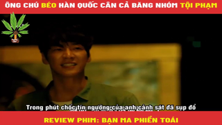 Ông chú béo Hàn Quốc cân cả băng nhóm tội phạm - Bạn Ma Phiền Toái - Part 3#reviewphim