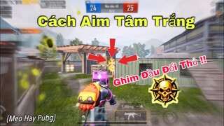 PUBG Mobile | Full (Mẹo) Aim Tâm Trắng ⚡️ Ghim Đầu Đối Thủ | NhâmHNTV