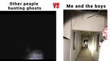 Other people hunting ghosts VS Me and the boys