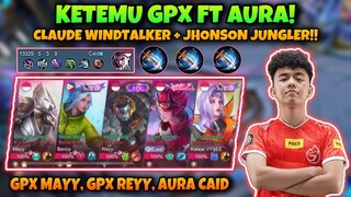 KETEMU GPX FT AURA! CLAUDE WINDTALKER + JHONSON JUNGLER! GPX MAYY, GPX REYY & AURA CAID!