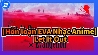 [Hỗn loạn EVA Nhạc Anime]
Let It Out_2