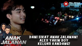 DANI SIKAT ANAK JALANAN! ALEX YAKIN BOY KELUAR KANDANG! - ANAK JALANAN