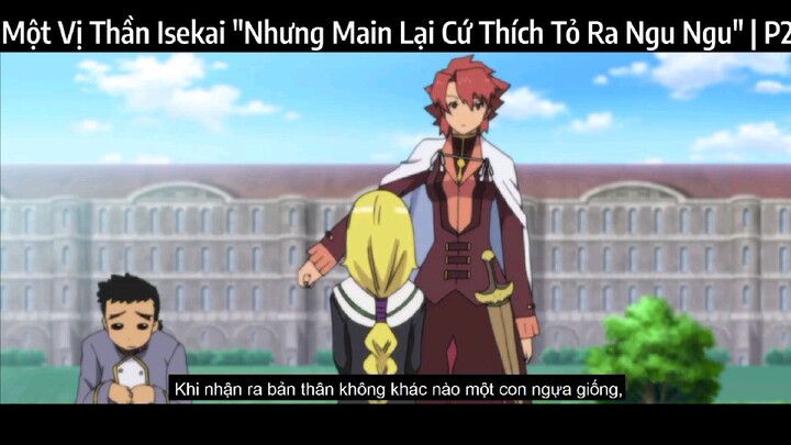 Một Vị Thần Isekai "Nhưng Main Lại Cứ Thích Tỏ Ra Ngu Ngu" | P2