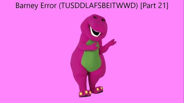 Barney Error (TTUSDDLAFSBEITWWD) [Part 21]