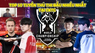 TOP 10 TUYỂN THỦ THI ĐẤU NHIỀU NHẤT TẠI CKTG #Worlds | BLV HOÀNG SAMA