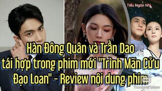 Phim Trình Mãn Cửu Đạo Loan - đánh dấu sự tái hợp của Hàn Đông Quân và Trần Dao