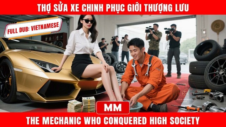 Thợ Sửa Xe Chinh Phục Giới Thượng Lưu  Phim Lẻ Tổng Tài Hành Động 2025   - Phụ đề tiếng Việt