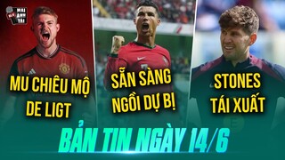 TIN SÁNG 14/6: RONALDO SẴN SÀNG NGỒI DỰ BỊ Ở EURO, MU CHIÊU MỘ DE LIGT, STONES TÁI XUẤT TUYỂN ANH