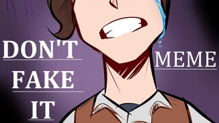 DON'T FAKE IT | ANIMATION MEME