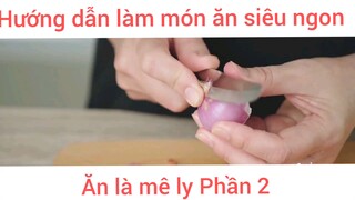 Hướng dẫn làm món ăn siêu ngon ăn là mê ly phần 2