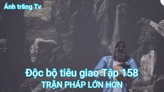 Độc bộ tiêu giao Tập 158-TRẬN PHÁP LỚN HƠN