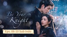 Be Your Knight E06-10 (2024) Sub Indo