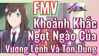 [Nhật Ký Của Tiên Vương] FMV | Khoảnh Khắc Ngọt Ngào Của Vương Lệnh Và Tôn Dung