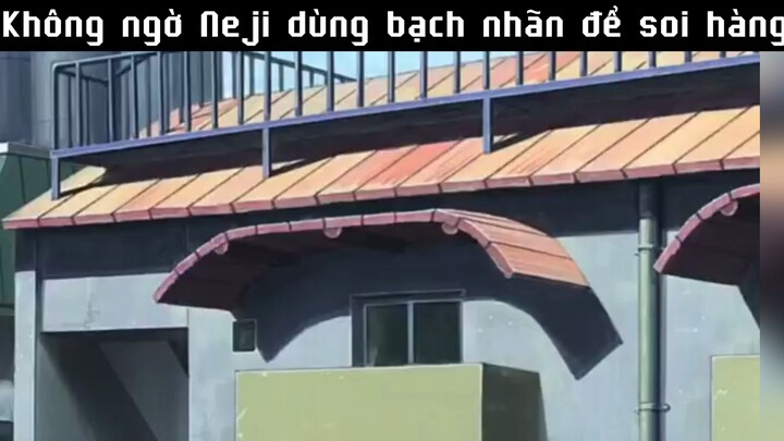 Không ngờ neji dùng bạch nhãn để soi hàng