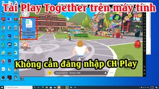 Cách tải game Play Together trên máy tính không cần vào cửa hàng Ch Play