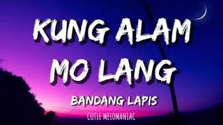 "Kung Alam Mo Lang" by :Bandang Lapis(Lyrics)