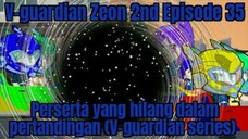 V-guardian Zeon 2nd Episode 35 perserta yang hilang dalam pertandingan