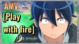 [Play with Fire AMV