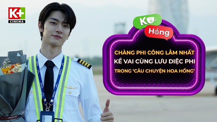 [K+ Hóng] Chàng Phi Công Lâm Nhất Kề Vai Cùng Chị Đẹp Lưu Diệc Phi Trong 'Câu Chuyện Hoa Hồng'