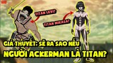 Giả Thuyết: Sẽ Ra Sao Nếu Thành Viên Gia Tộc Ackerman Trong Attack On Titan Có Năng Lực Titan