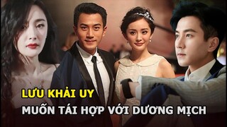 Lưu Khải Uy muốn tái hợp với Dương Mịch song bị từ chối phũ, vì sao lại thế?