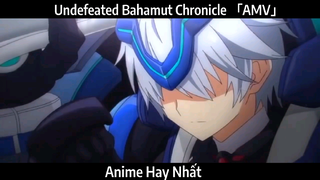 Undefeated Bahamut Chronicle 「AMV」Hay Nhất