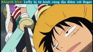 Khảnh khắc luffy bị tử hình cùng địa điểm với Roger