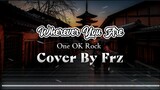 Wherever you are “One OK Rock” (Cover By Frz)