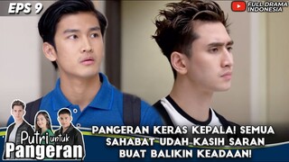 PANGERAN KERAS KEPALA! SEMUA SAHABAT UDAH KASIH SARAN BUAT BALIKIN KEADAAN! - PUTRI UNTUK PANGERAN