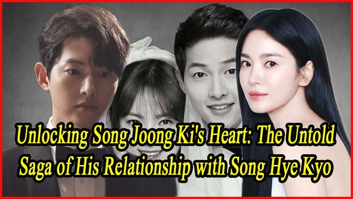 Unlocking Song Joong Ki's Heart: The Untold Saga of His Relationship with Song Hye Kyo