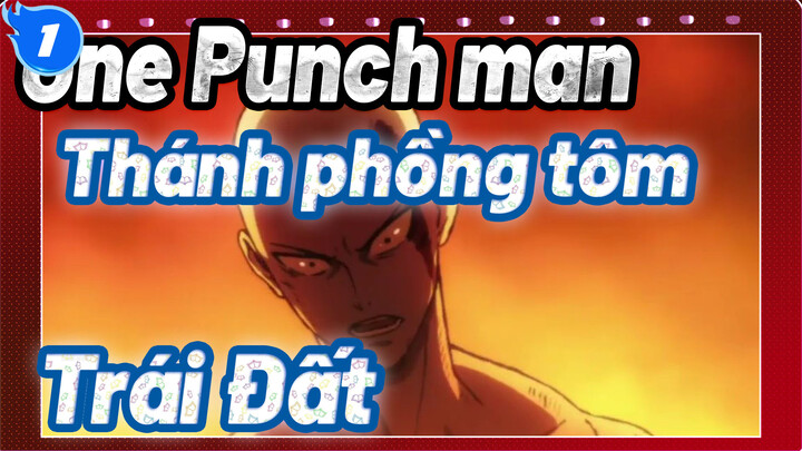 One Punch man
Thánh phồng tôm
Trái Đất_1